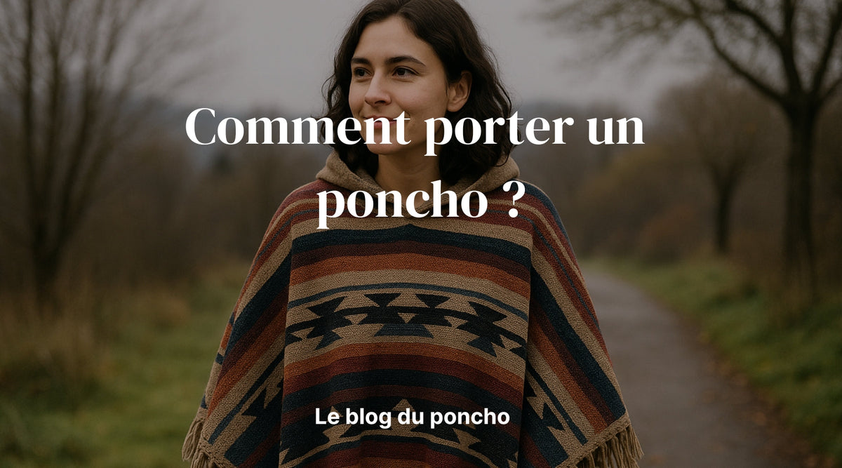 Comment porter un poncho ? - Le guide du poncho