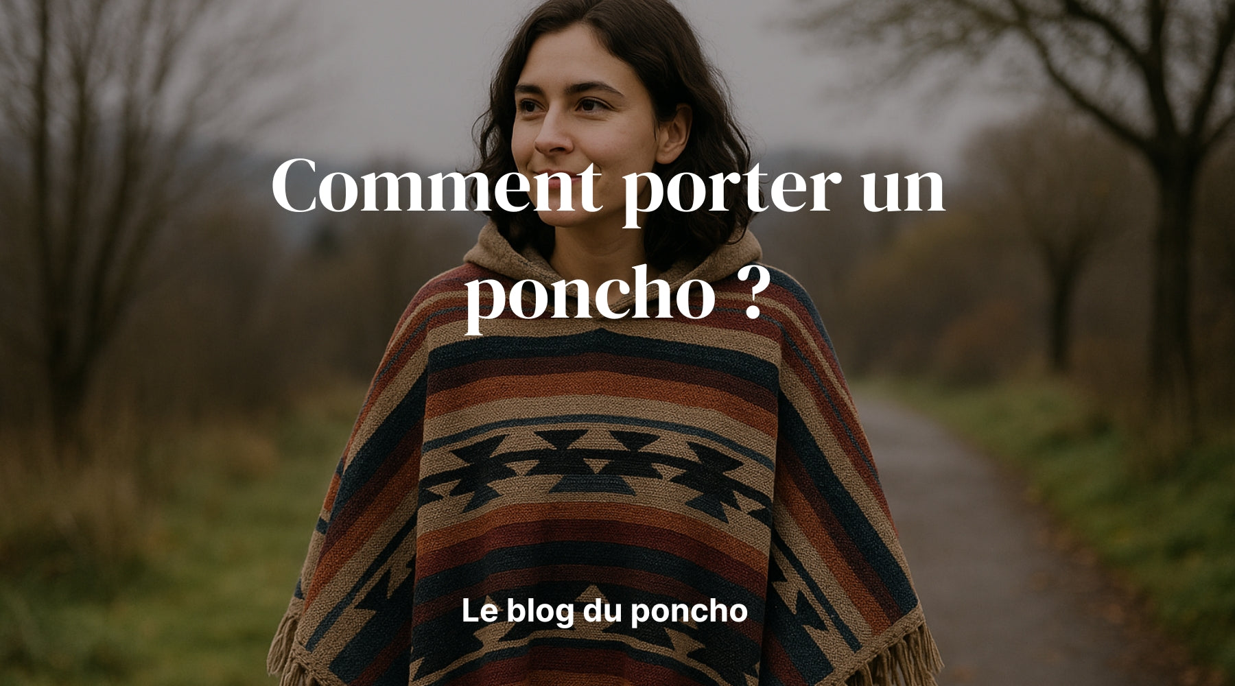Comment porter un poncho ? - Le guide du poncho